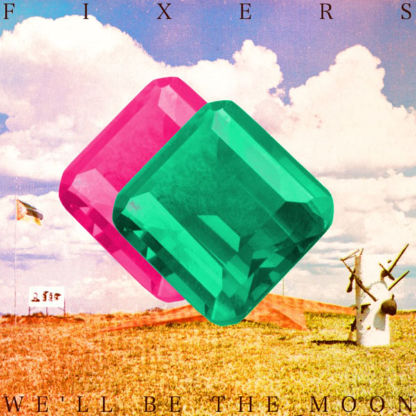 Fixers – ‘We’ll Be The Moon’.
