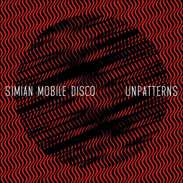 Simian Mobile Disco – ‘Unpatterns’.