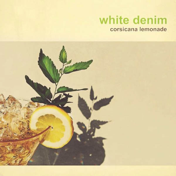 White Denim – ‘Corsicana Lemonade’