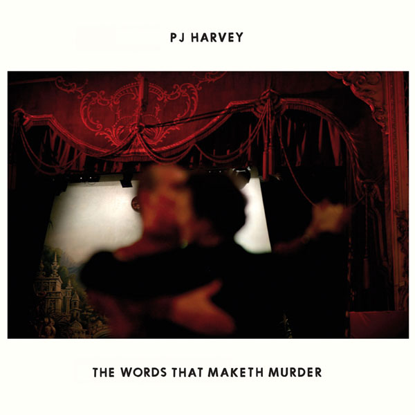 4 – PJ Harvey, 'The Words That Maketh Murder'