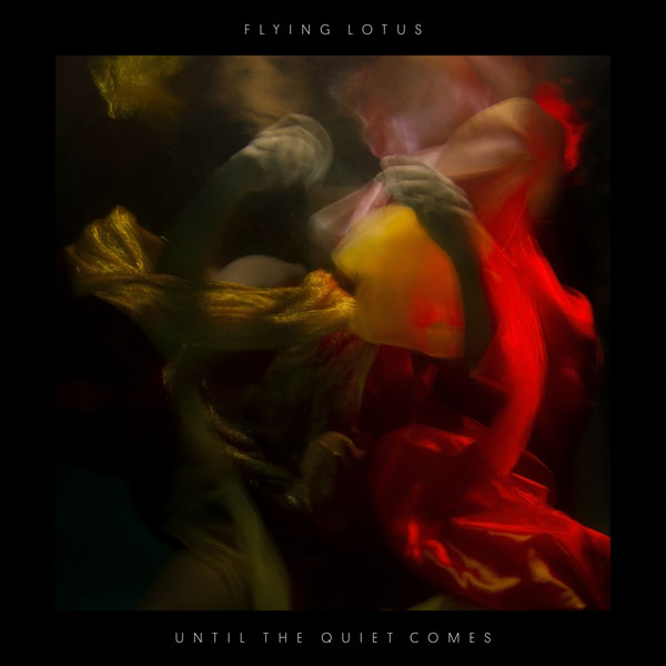 Flying Lotus - 'Until The Quiet Comes' Flying Lotus - 'Until The Quiet Comes'