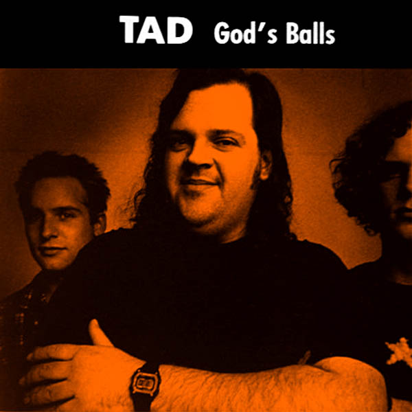 Tad, 'God's Balls'.