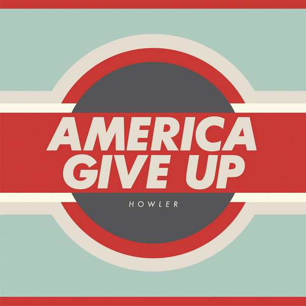 Howler, ‘America Give Up’
