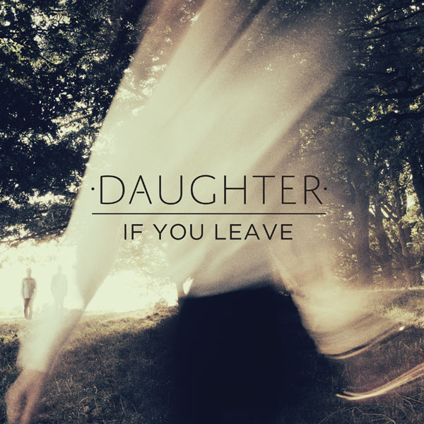 49. Daughter - 'If You Leave'