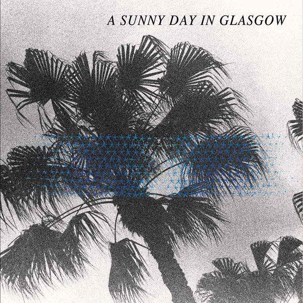A Sunny Day In Glasgow – Sea When Absent