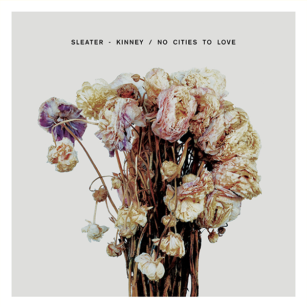 Sleater Kinney – No Cities To Love